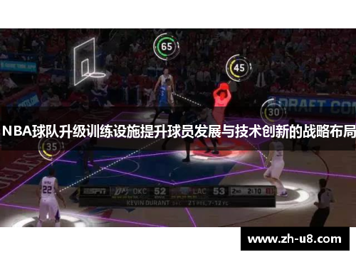 NBA球队升级训练设施提升球员发展与技术创新的战略布局