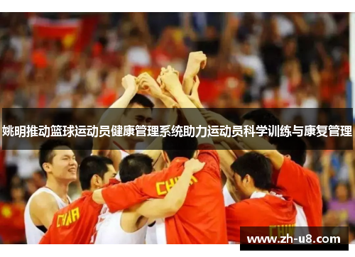 姚明推动篮球运动员健康管理系统助力运动员科学训练与康复管理