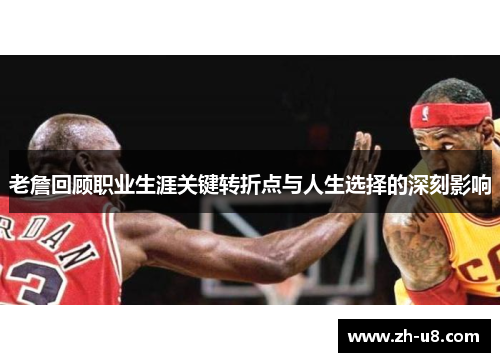 老詹回顾职业生涯关键转折点与人生选择的深刻影响