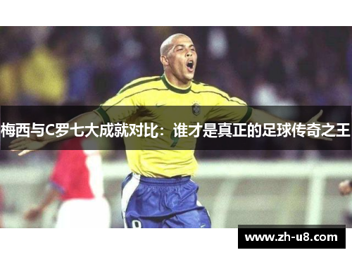 梅西与C罗七大成就对比：谁才是真正的足球传奇之王