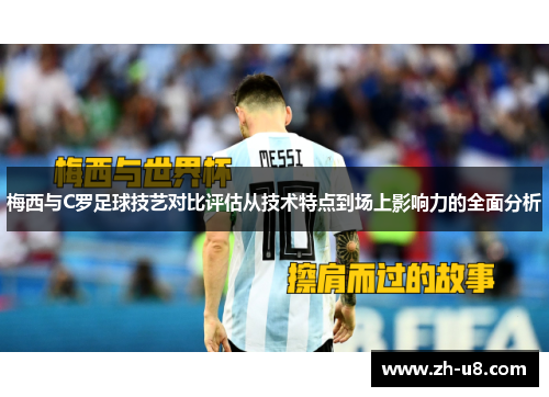 梅西与C罗足球技艺对比评估从技术特点到场上影响力的全面分析
