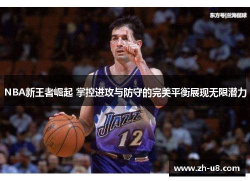 NBA新王者崛起 掌控进攻与防守的完美平衡展现无限潜力