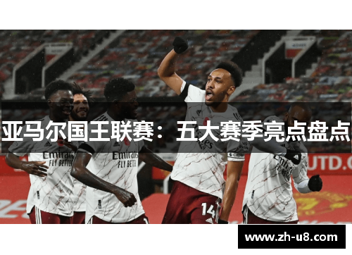 亚马尔国王联赛：五大赛季亮点盘点