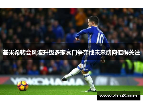 基米希转会风波升级多家豪门争夺他未来动向值得关注