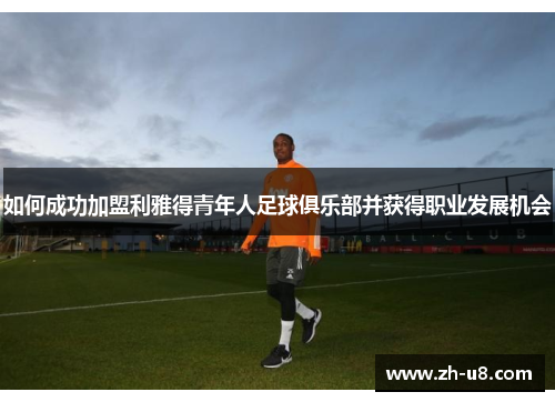 如何成功加盟利雅得青年人足球俱乐部并获得职业发展机会