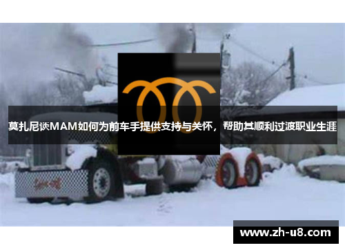 莫扎尼谈MAM如何为前车手提供支持与关怀，帮助其顺利过渡职业生涯