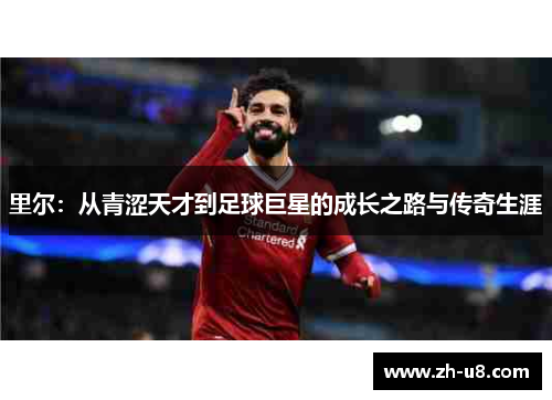 里尔：从青涩天才到足球巨星的成长之路与传奇生涯