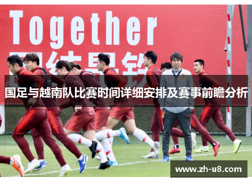 国足与越南队比赛时间详细安排及赛事前瞻分析