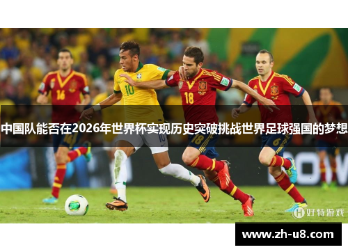 中国队能否在2026年世界杯实现历史突破挑战世界足球强国的梦想