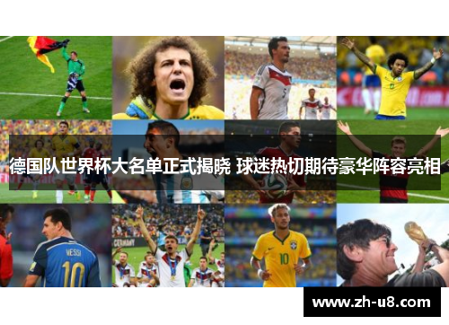 德国队世界杯大名单正式揭晓 球迷热切期待豪华阵容亮相