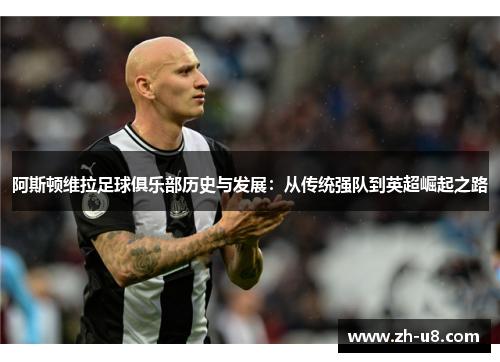 阿斯顿维拉足球俱乐部历史与发展：从传统强队到英超崛起之路
